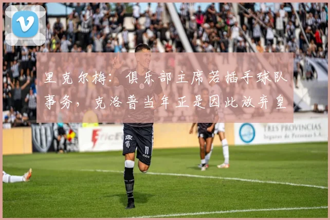 里克尔梅：俱乐部主席若插手球队事务，克洛普当年正是因此放弃皇马帅位