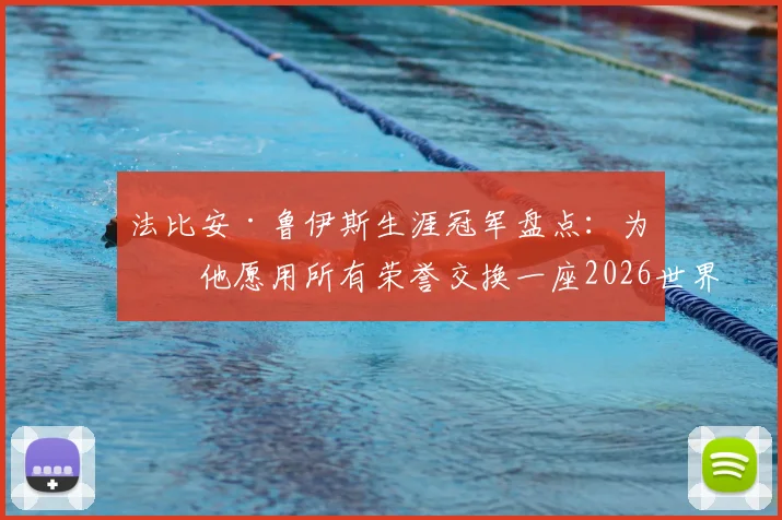 法比安·鲁伊斯生涯冠军盘点:为何他愿用所有荣誉交换一座2026世界杯?球员心中最高荣誉解析