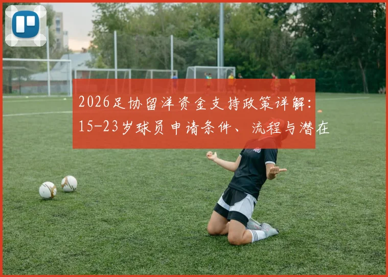 2026足协留洋资金支持政策详解：15-23岁球员申请条件、流程与潜在受益名单一览